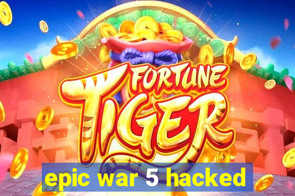 epic war 5 hacked